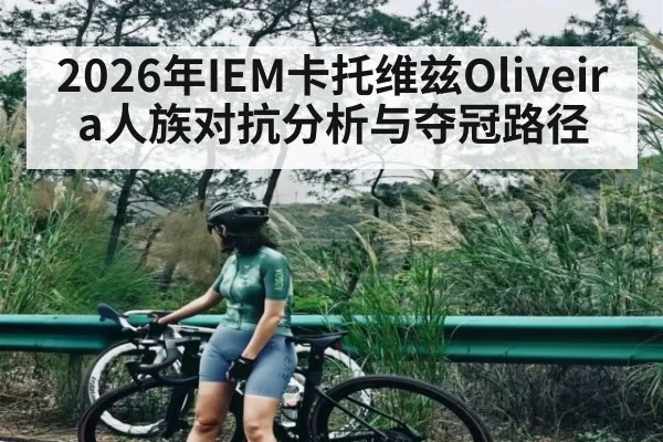 2026年IEM卡托维兹Oliveira人族对抗分析与夺冠路径
